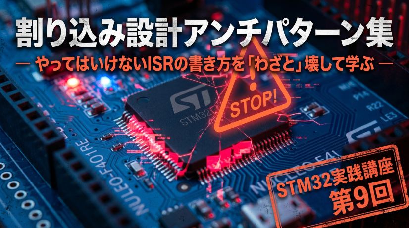 【STM32連載 第9回】割り込み設計アンチパターン集 ― やってはいけないISRの書き方を「わざと」壊して学ぶ ―